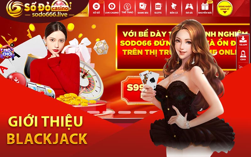 Blackjack - Hướng Dẫn Chiến Lược Chơi Bài Chi Tiết Nhất Giới thiệu Blackjack