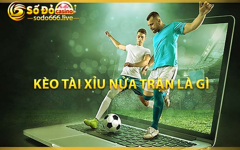 Kèo Tài Xỉu Nửa Trận | Cách Chơi Kèo Thắng Lớn Tại Sodo66 Kèo tài xỉu nửa trận là gì