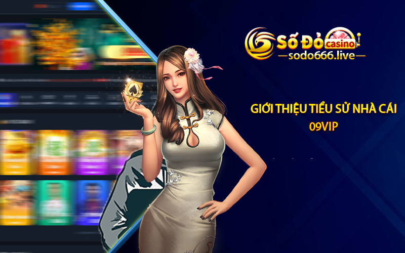 09vip - Nhà cái cá cược giải trí đẳng cấp nhất khu vực châu Á Giới thiệu tiểu sử nhà cái 09vip